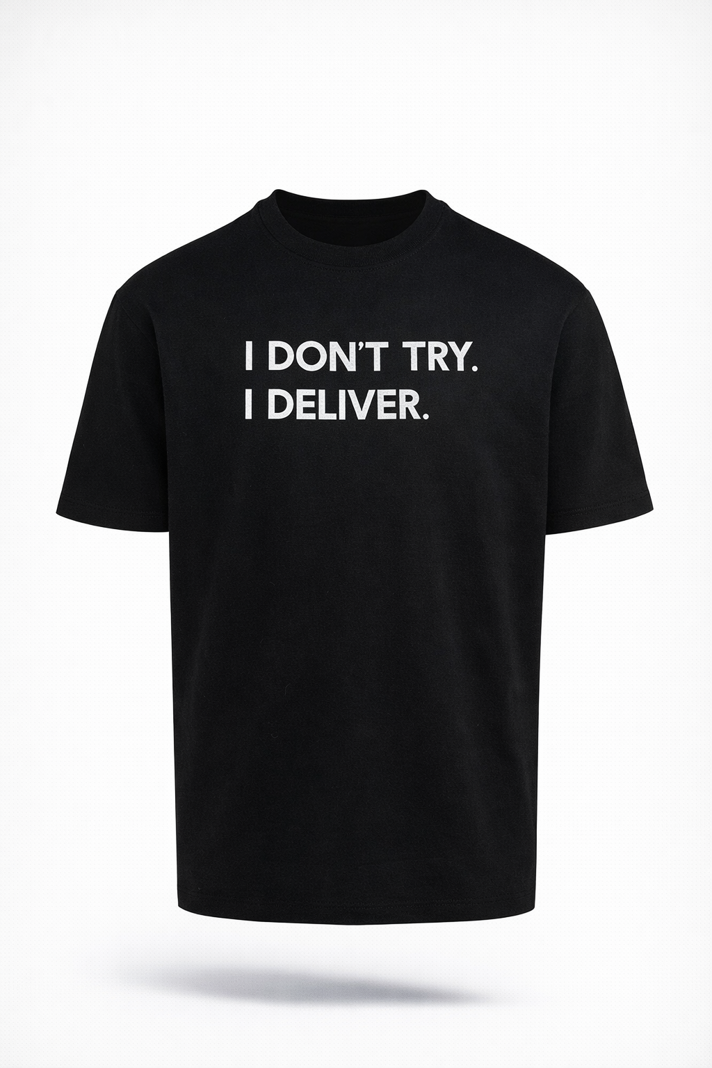 I DONT TRY I DELIVER